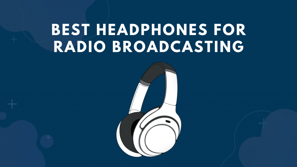 Best Headphones For Radio Broadcasting