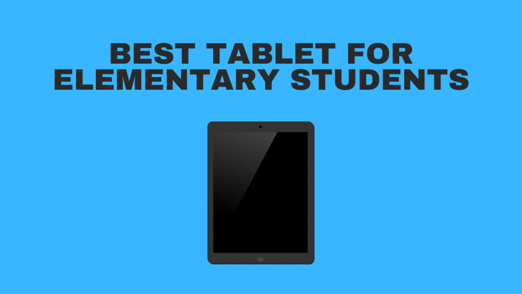 Best Tablet For Elementary Students