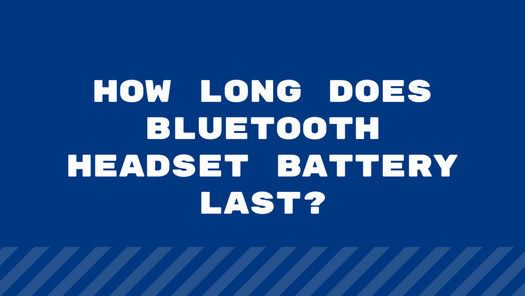 How Long Does Bluetooth Headset Battery Last