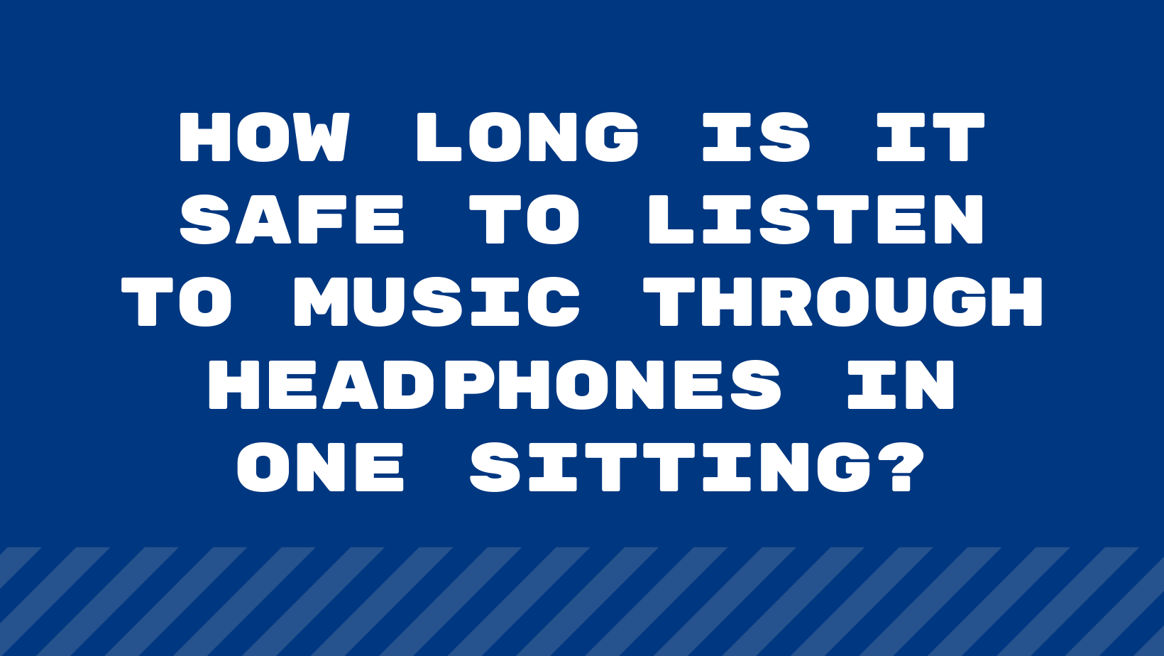 How Long Is It Safe To Listen To Music Through Headphones In One Sitting