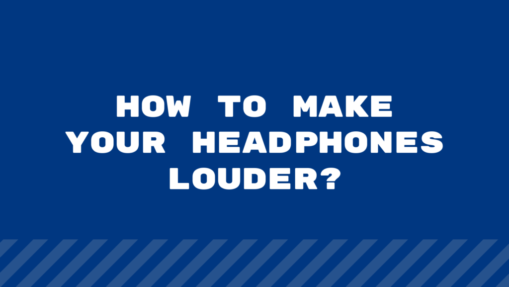How To Make Your Headphones Louder