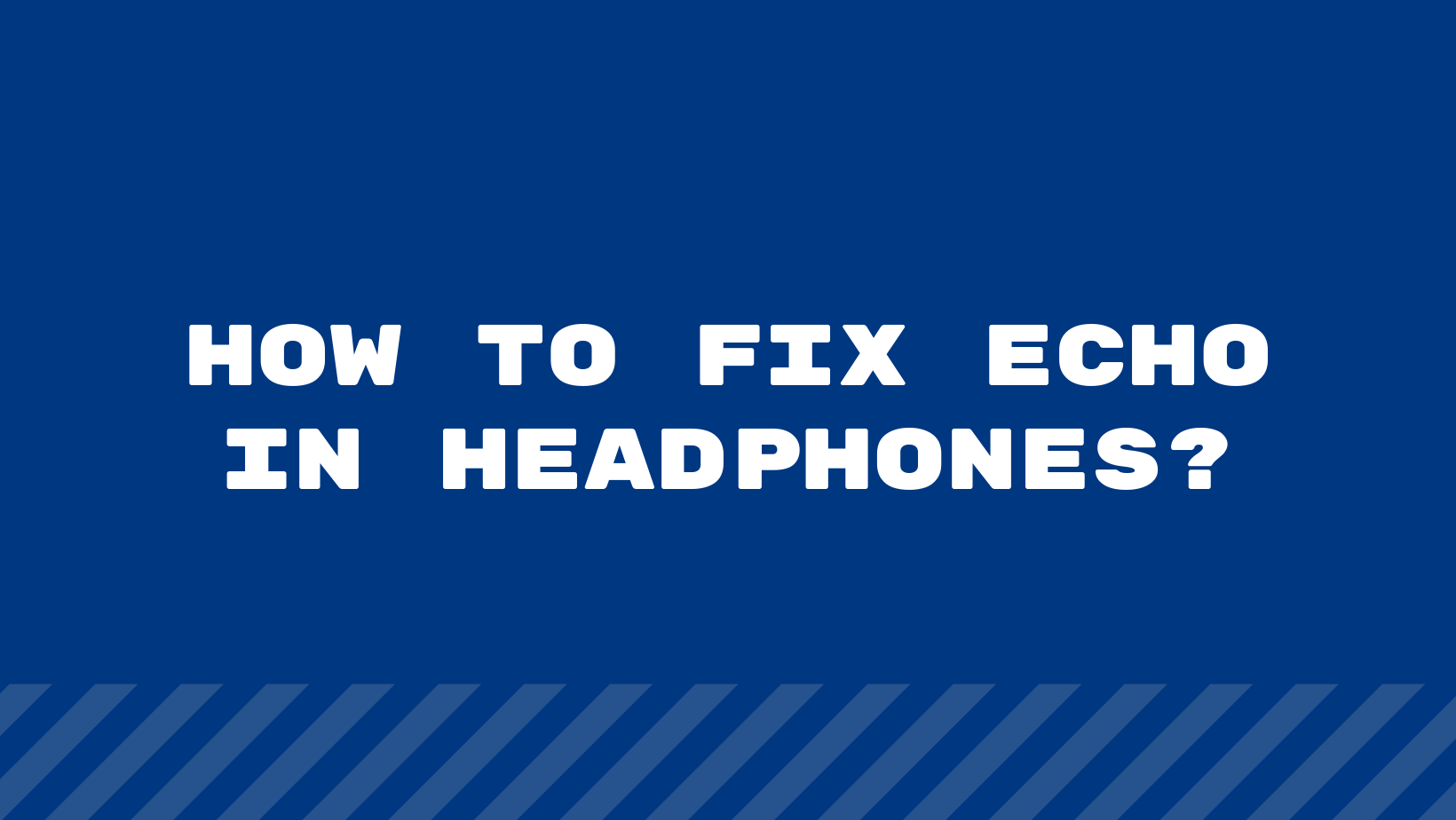 How To Fix Echo In Headphones