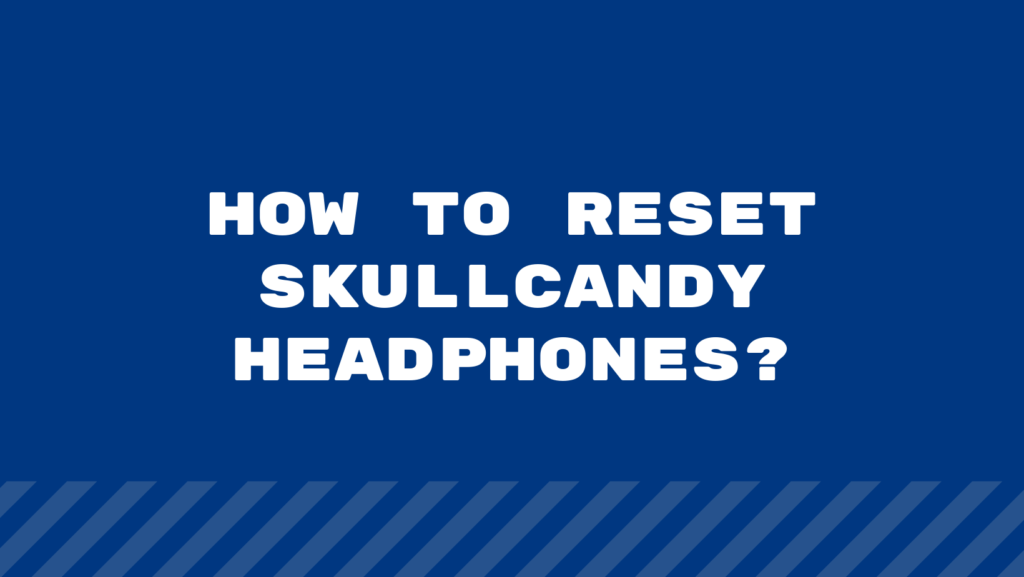 How To Reset Skullcandy Headphones