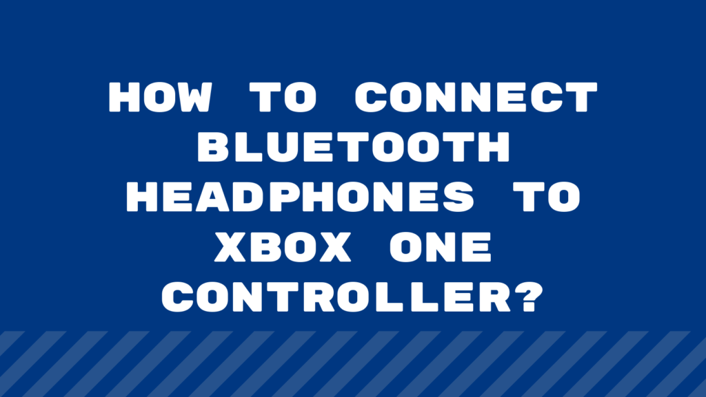 How to Connect Bluetooth Headphones to Xbox One Controller