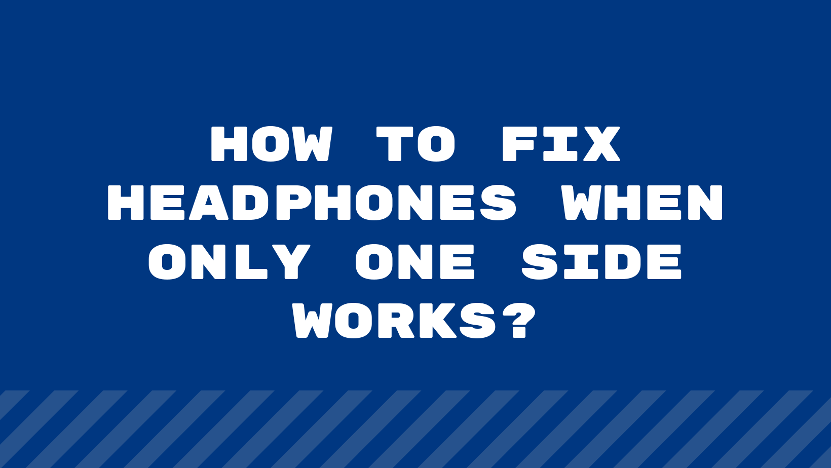 How to Fix Headphones When Only One Side Works