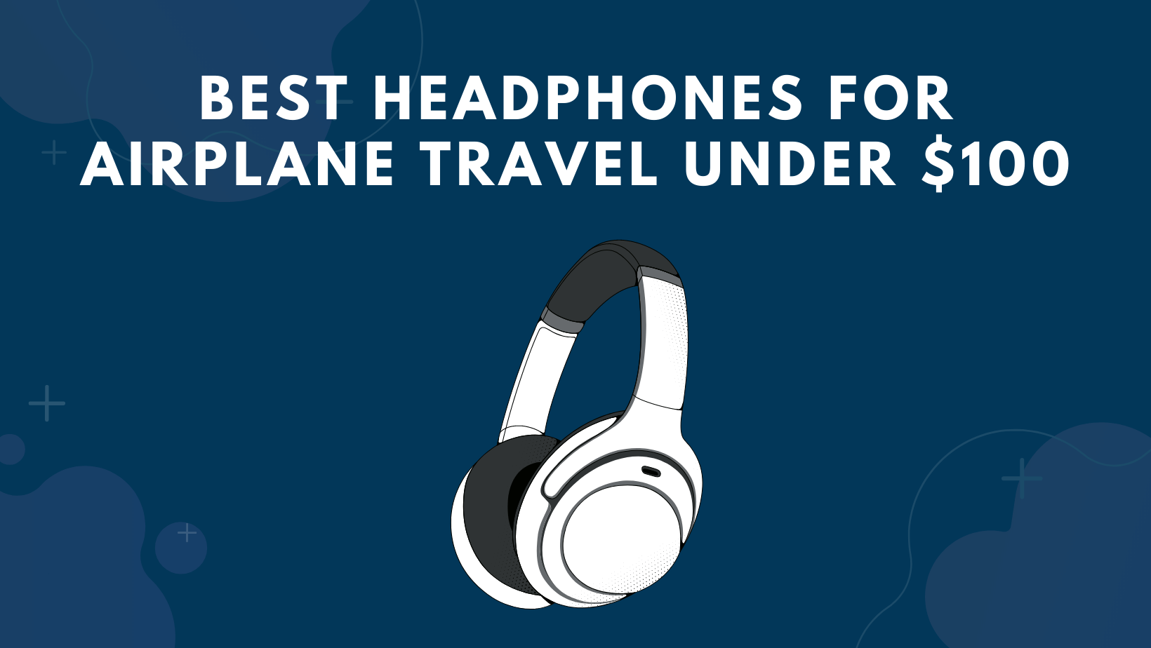 Best Headphones for Airplane Travel Under $100