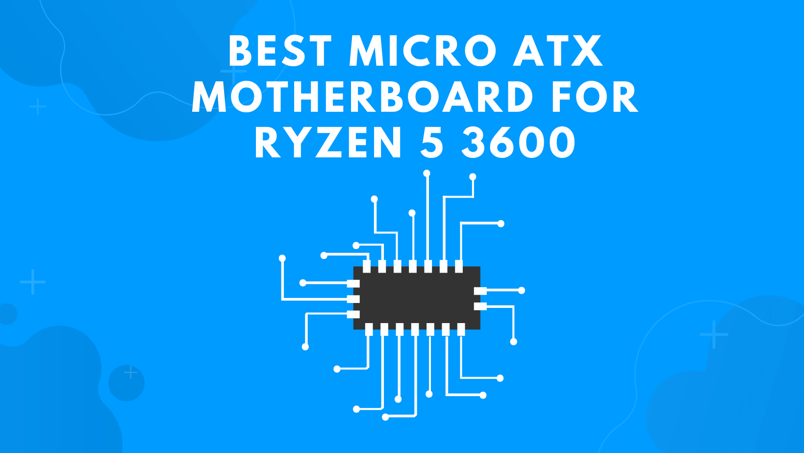 Best Micro ATX Motherboard For Ryzen 5 3600