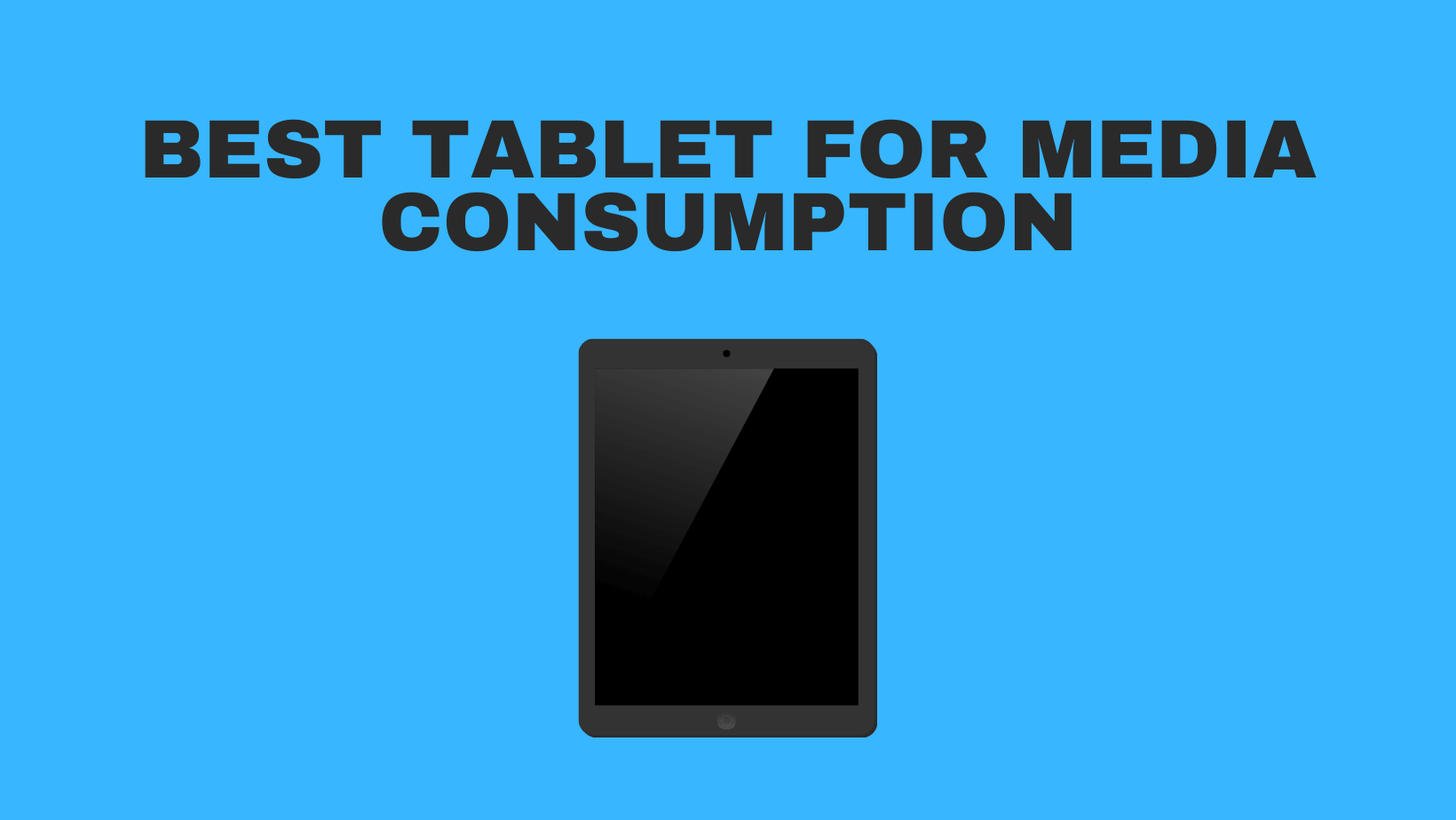 Best Tablet For Media Consumption