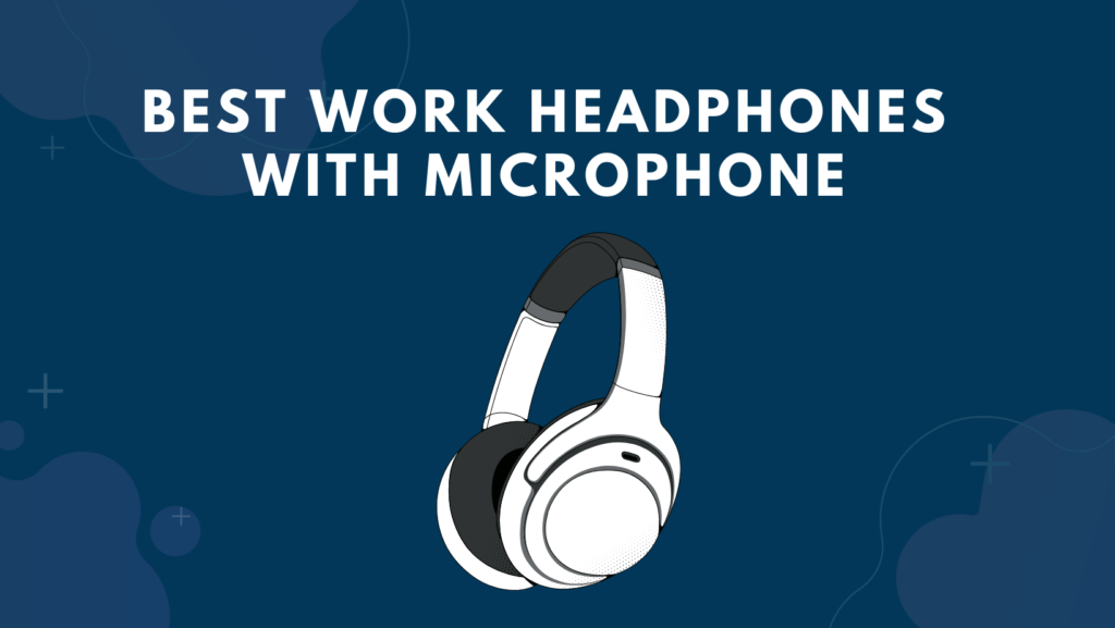 Best Work Headphones With Microphone