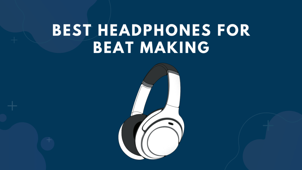 Best Headphones For Beat Making