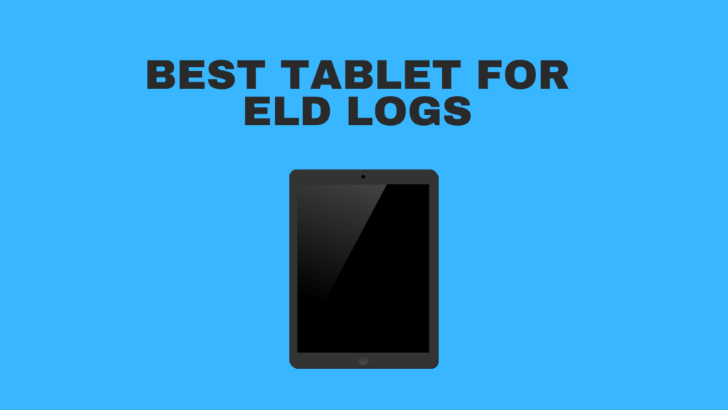 Best Tablet For ELD Logs
