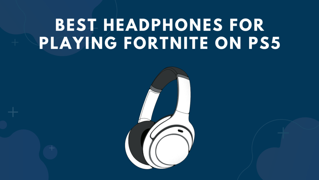 Best Headphones For Playing Fortnite on PS5