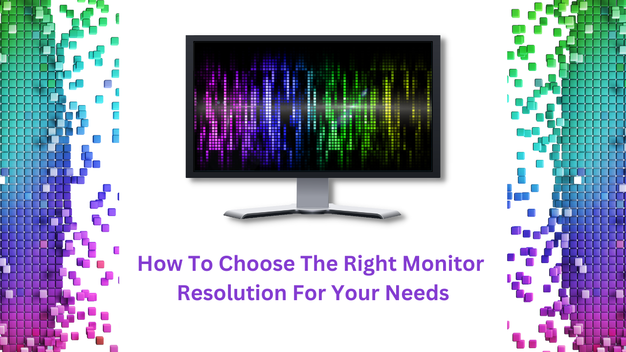 How to Choose the Right Monitor Resolution for Your Needs